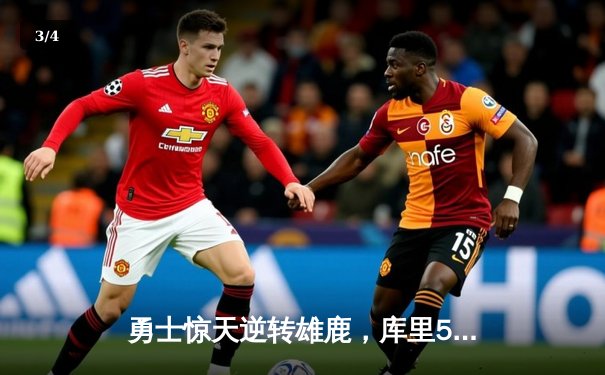 勇士惊天逆转雄鹿，库里50分神迹锁定胜局 - 3